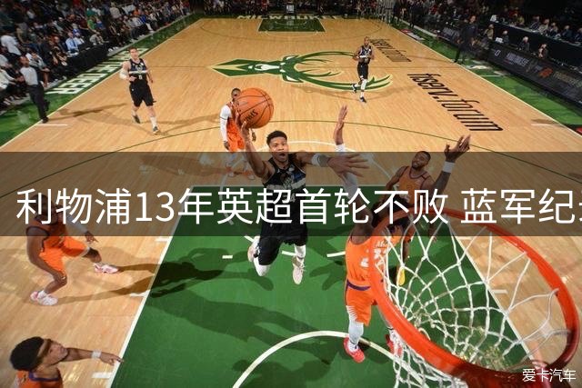 利物浦13年英超首轮不败 蓝军纪录仍难撼动